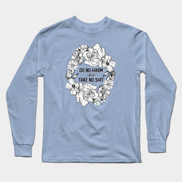 Do No Harm (But Take No Shit) Long Sleeve T-Shirt by Salty Said Sweetly